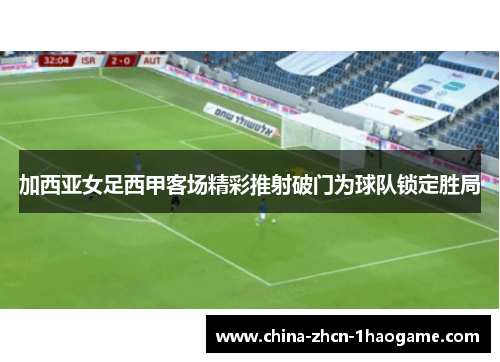 加西亚女足西甲客场精彩推射破门为球队锁定胜局