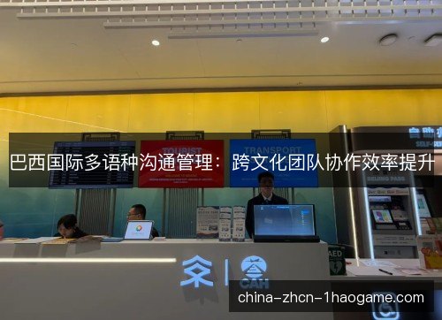 巴西国际多语种沟通管理：跨文化团队协作效率提升